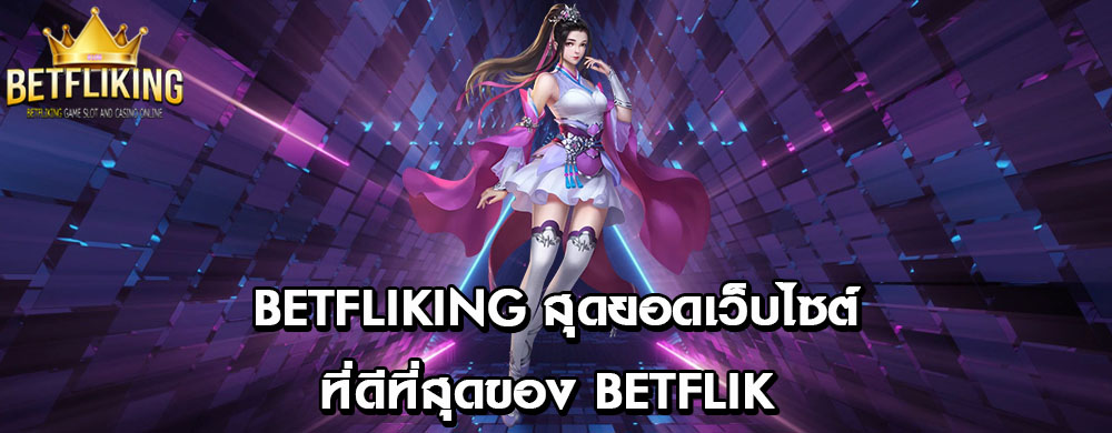 betfliking สุดยอดเว็บไซต์ที่ดีที่สุดของ betflik