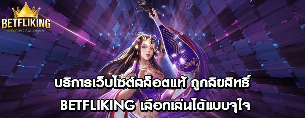 บริการเว็บไซต์สล็อตแท้ ถูกลิขสิทธิ์ betfliking เลือกเล่นได้แบบจุใจ